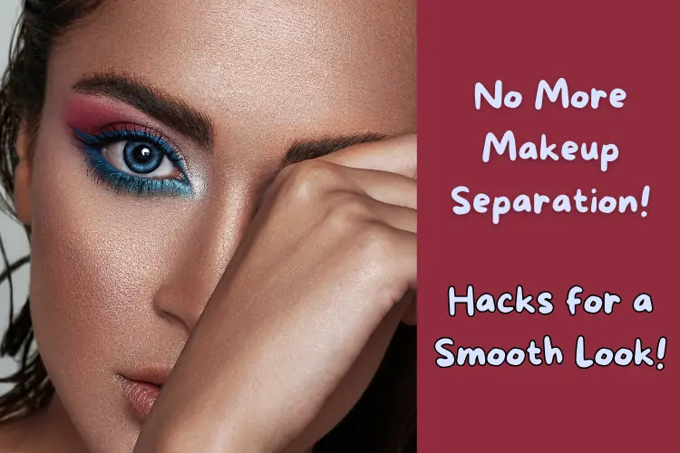 No More Makeup Separation! Hacks for a Smooth Look!